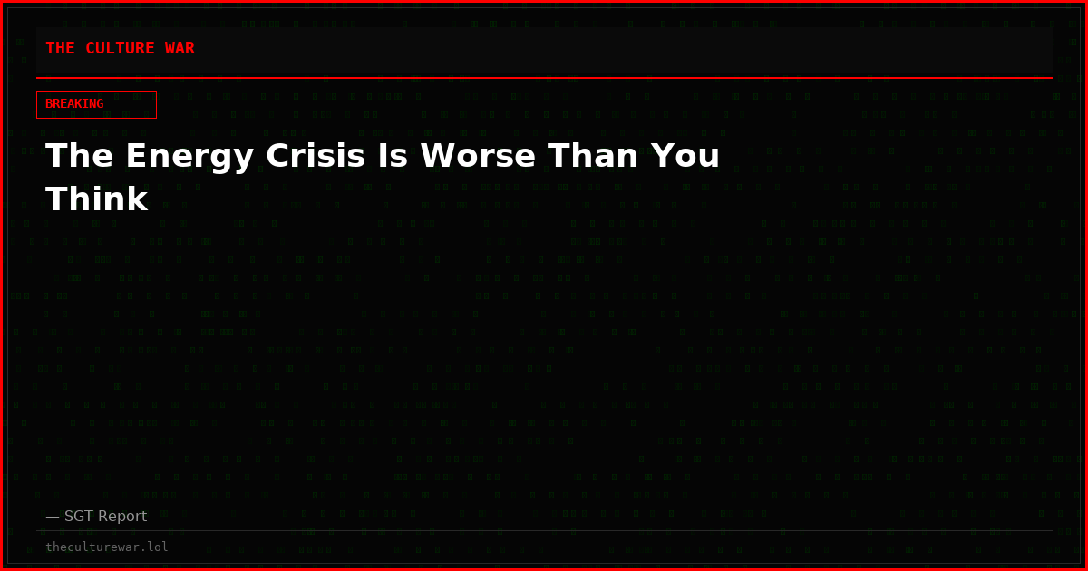 The Energy Crisis Is Worse Than You Think
