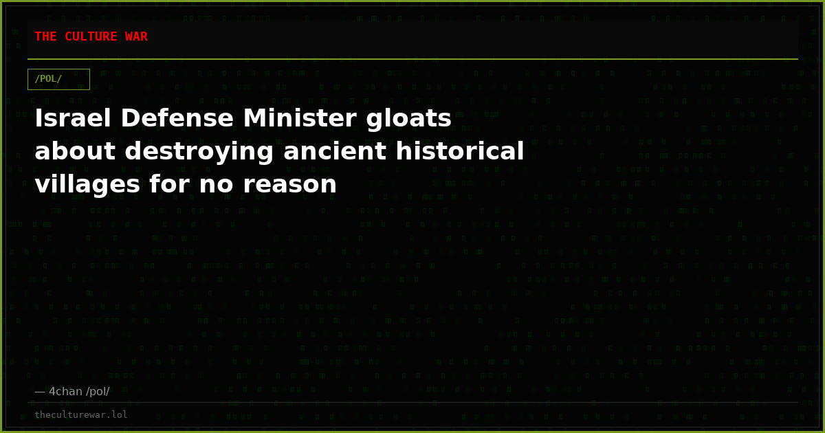 Israel Defense Minister gloats about destroying ancient historical villages for no reason