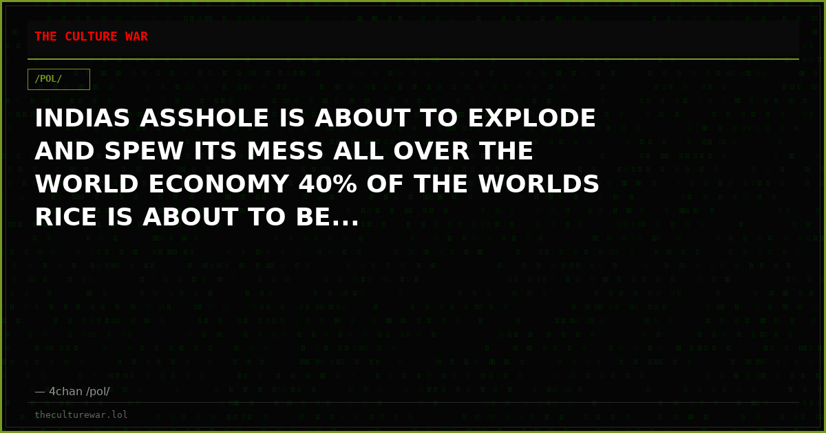 INDIAS ASSHOLE IS ABOUT TO EXPLODE AND SPEW ITS MESS ALL OVER THE WORLD ECONOMY 40% OF THE WORLDS RICE IS ABOUT TO BE...