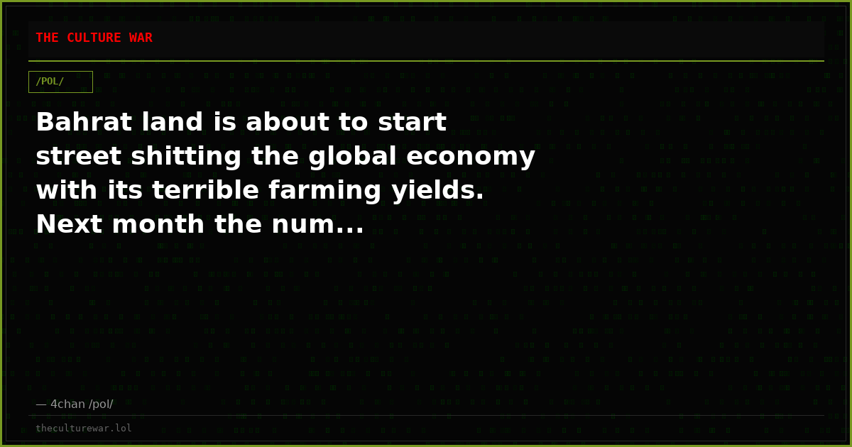 Bahrat land is about to start street shitting the global economy with its terrible farming yields. Next month the num...