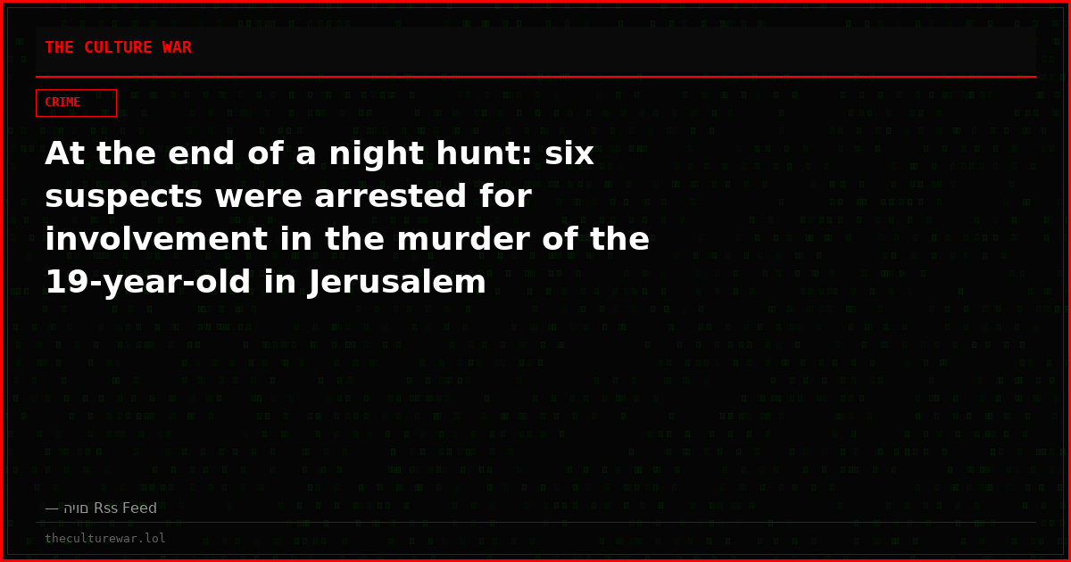 At the end of a night hunt: six suspects were arrested for involvement in the murder of the 19-year-old in Jerusalem