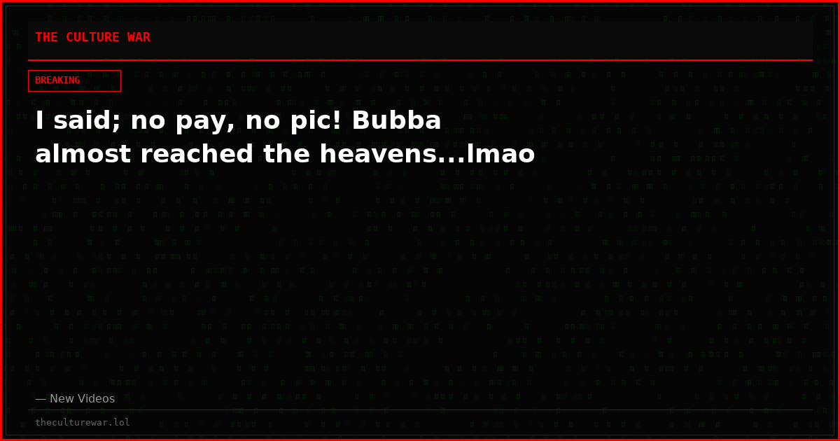I said; no pay, no pic! Bubba almost reached the heavens...lmao