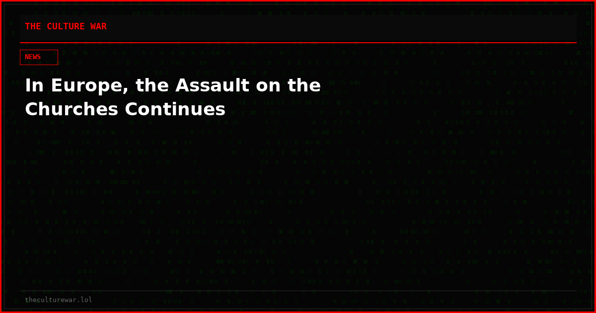 In Europe, the Assault on the Churches Continues