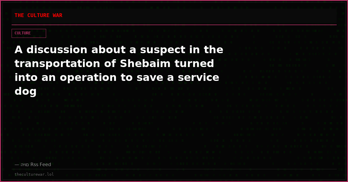 A discussion about a suspect in the transportation of Shebaim turned into an operation to save a service dog