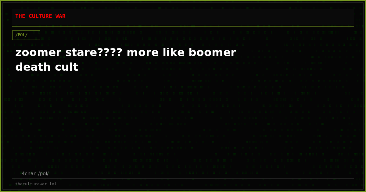 zoomer stare???? more like boomer death cult