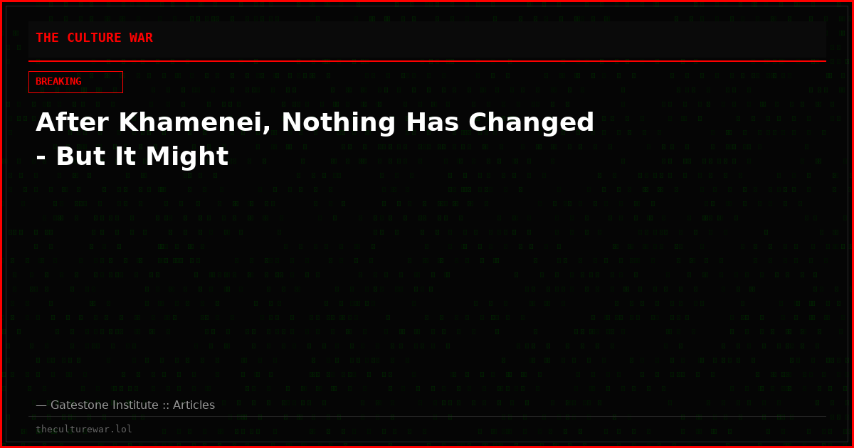 After Khamenei, Nothing Has Changed - But It Might