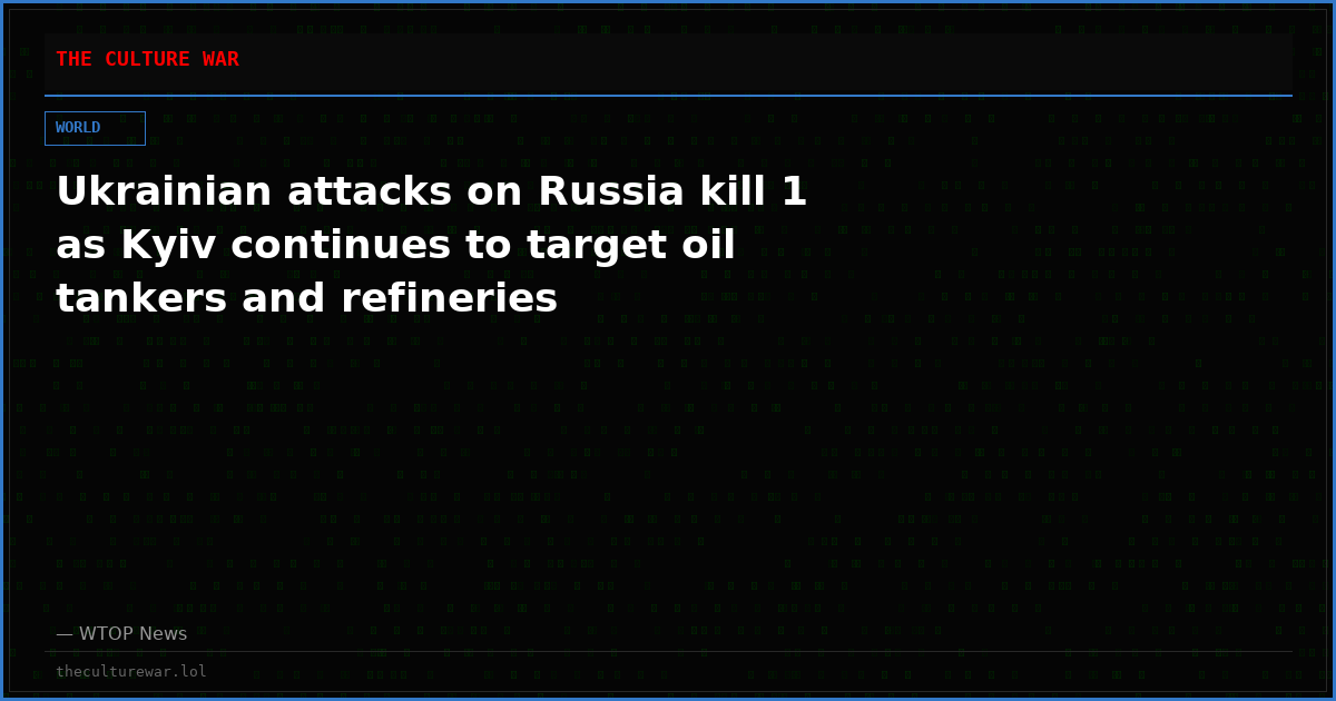 Ukrainian attacks on Russia kill 1 as Kyiv continues to target oil tankers and refineries