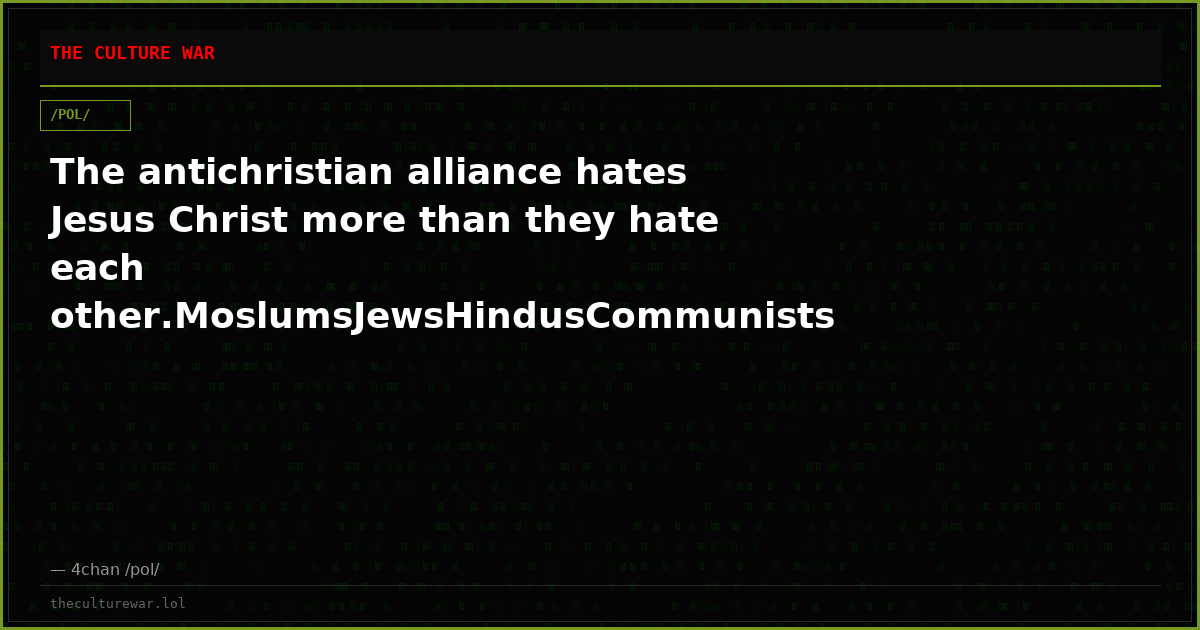 The antichristian alliance hates Jesus Christ more than they hate each other.MoslumsJewsHindusCommunists OccultistsSa...