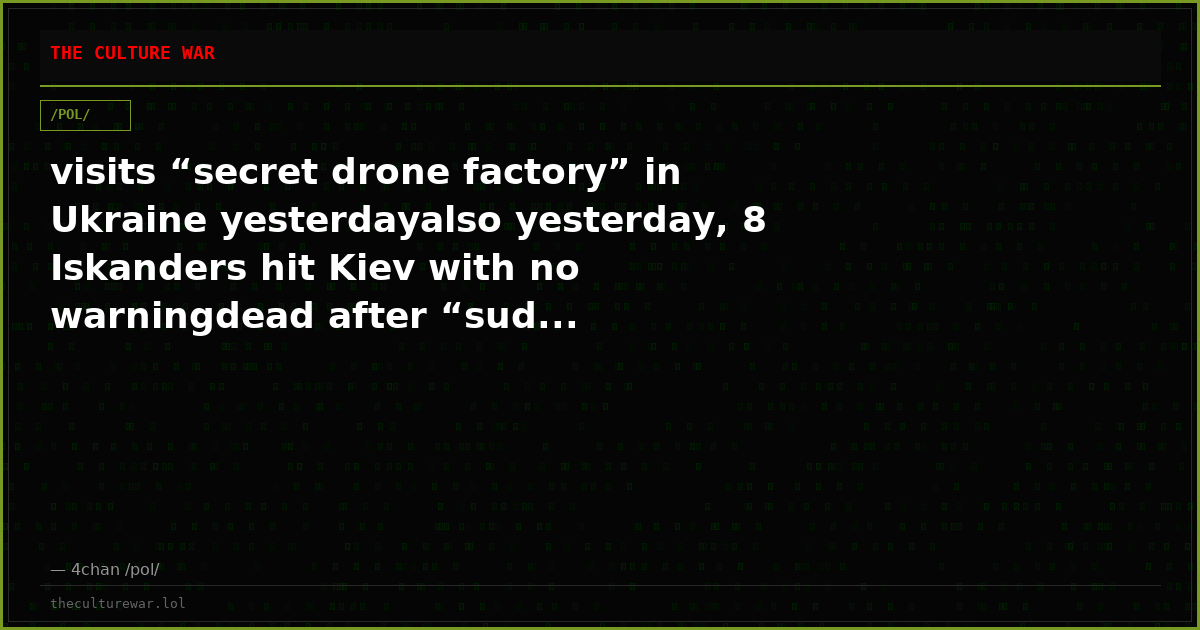 visits “secret drone factory” in Ukraine yesterdayalso yesterday, 8 Iskanders hit Kiev with no warningdead after “sud...