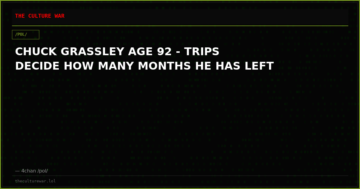 CHUCK GRASSLEY AGE 92 - TRIPS DECIDE HOW MANY MONTHS HE HAS LEFT