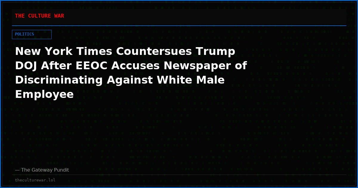 New York Times Countersues Trump DOJ After EEOC Accuses Newspaper of Discriminating Against White Male Employee