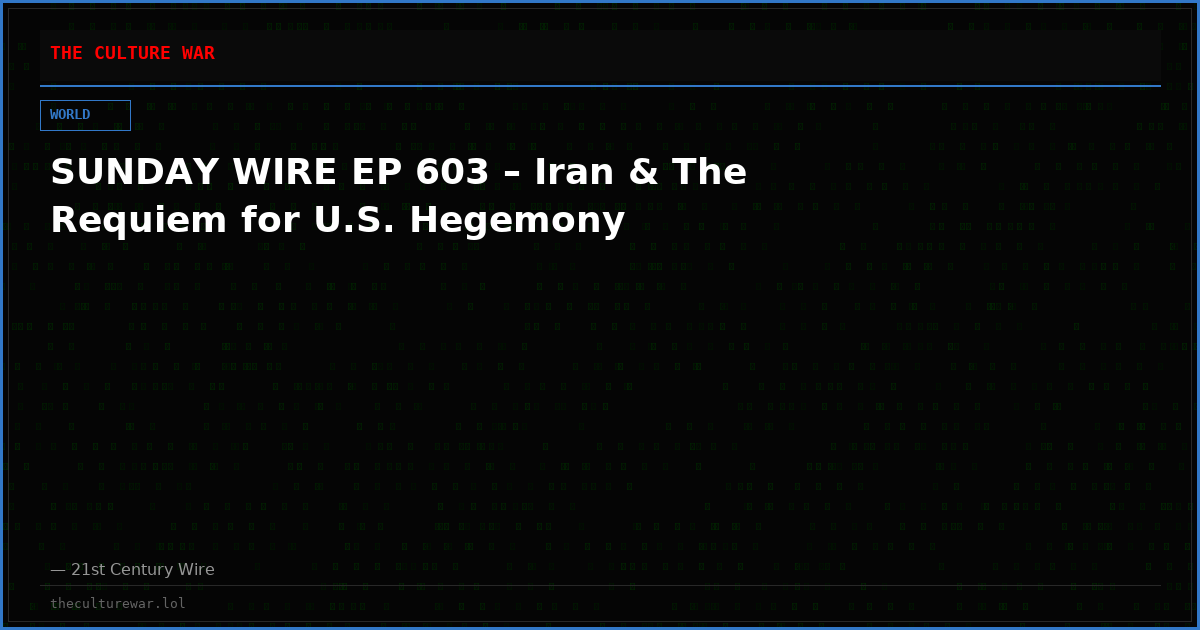 SUNDAY WIRE EP 603 – Iran & The Requiem for U.S. Hegemony