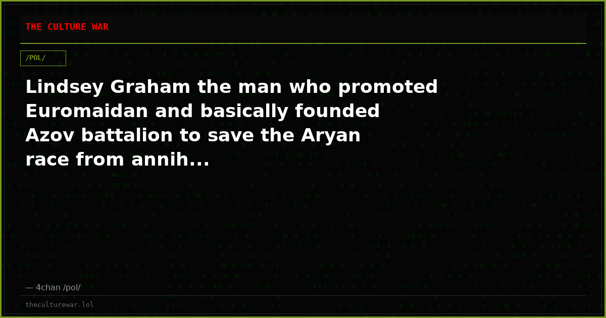 Lindsey Graham the man who promoted Euromaidan and basically founded Azov battalion to save the Aryan race from annih...
