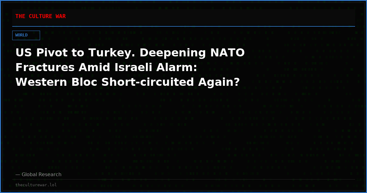 US Pivot to Turkey. Deepening NATO Fractures Amid Israeli Alarm: Western Bloc Short-circuited Again?