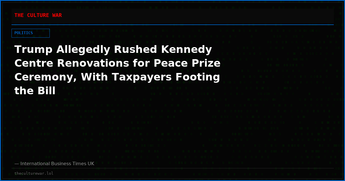 Trump Allegedly Rushed Kennedy Centre Renovations for Peace Prize Ceremony, With Taxpayers Footing the Bill