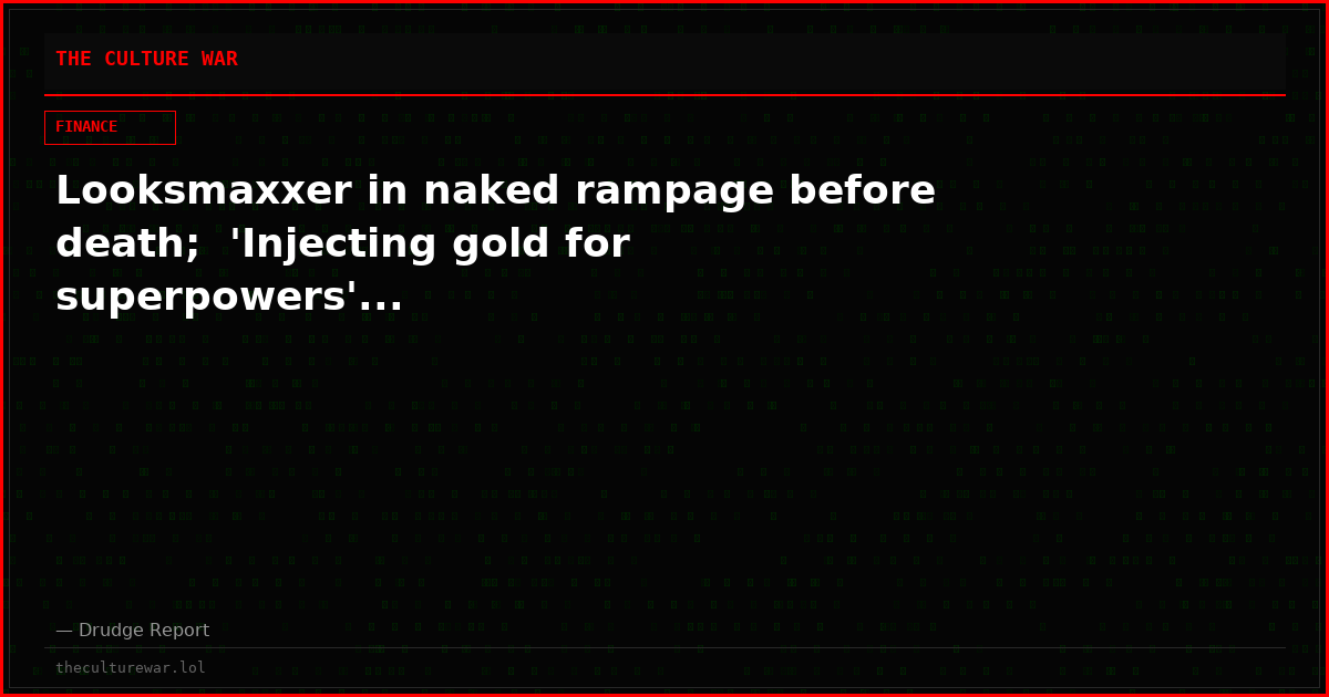 Looksmaxxer in naked rampage before death;  'Injecting gold for superpowers'...