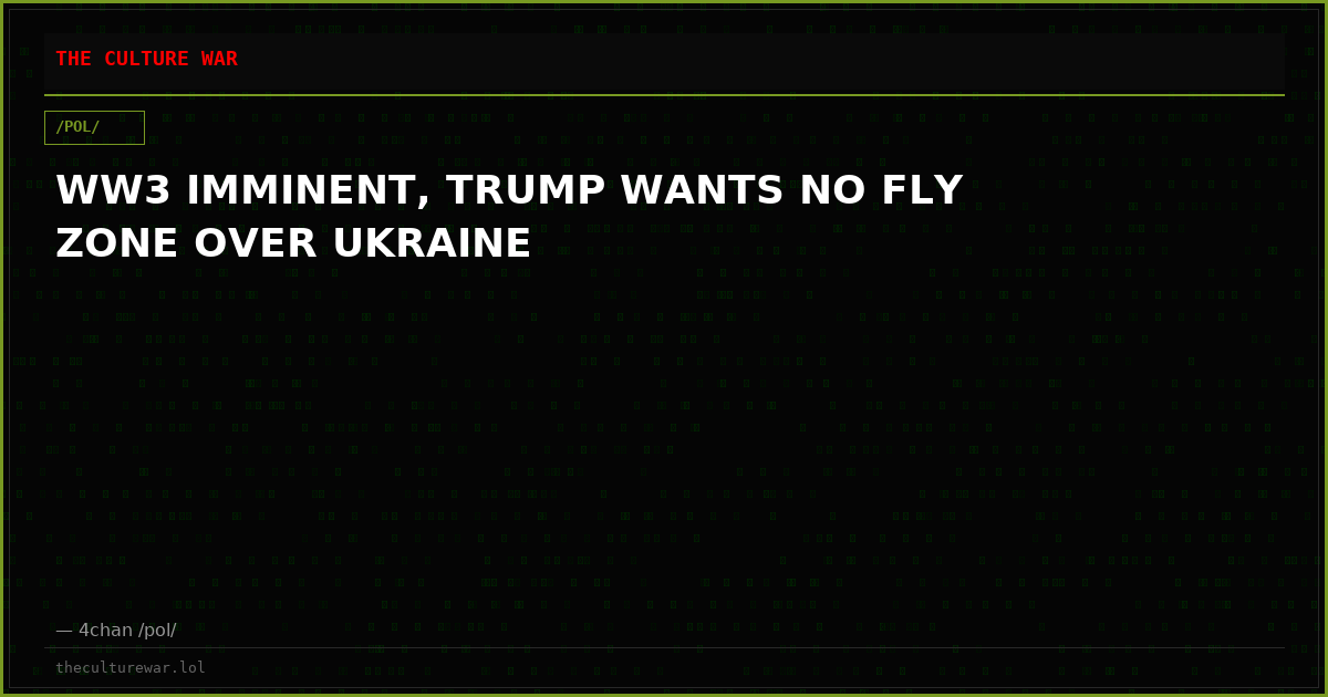 WW3 IMMINENT, TRUMP WANTS NO FLY ZONE OVER UKRAINE