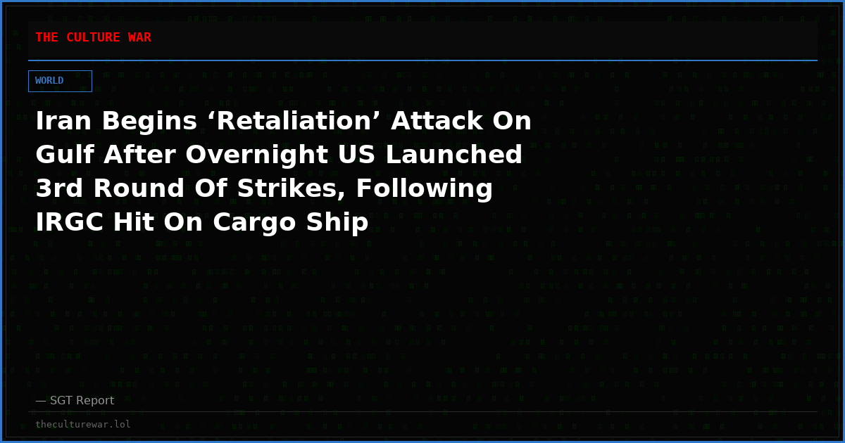 Iran Begins ‘Retaliation’ Attack On Gulf After Overnight US Launched 3rd Round Of Strikes, Following IRGC Hit On Cargo Ship