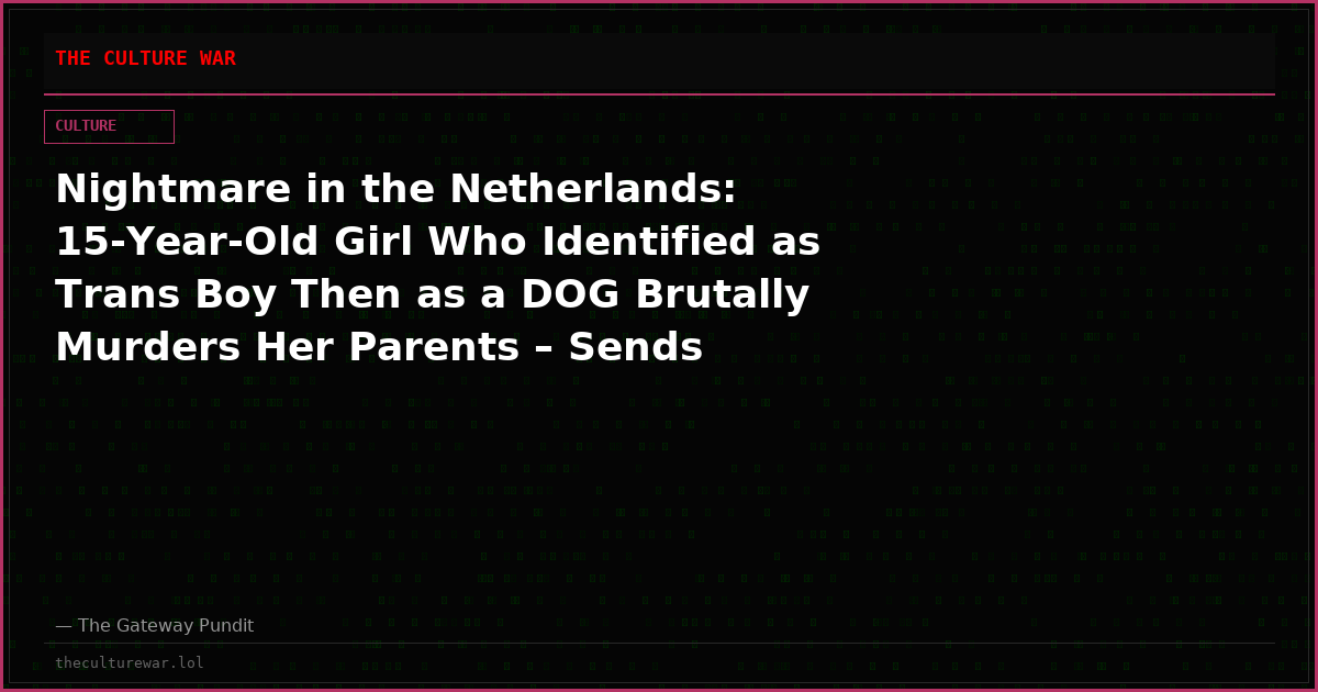 Nightmare in the Netherlands: 15-Year-Old Girl Who Identified as Trans Boy Then as a DOG Brutally Murders Her Parents – Sends Gruesome Bloody Photos to Classmates