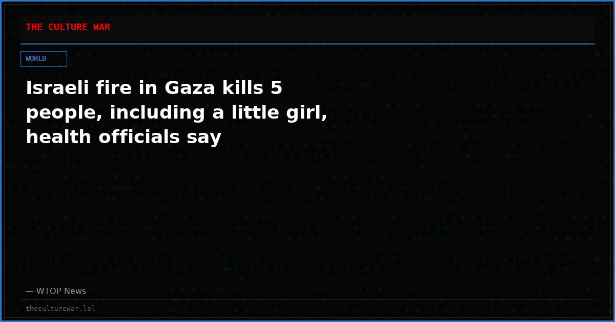 Israeli fire in Gaza kills 5 people, including a little girl, health officials say
