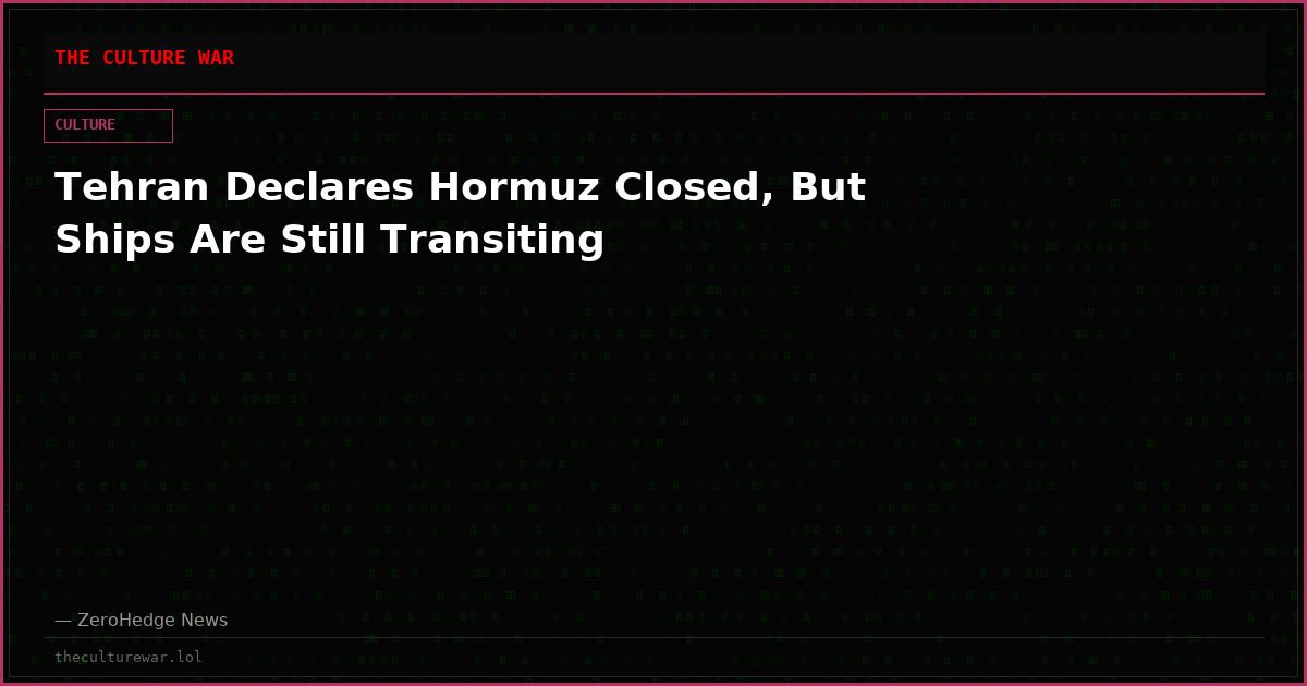 Tehran Declares Hormuz Closed, But Ships Are Still Transiting