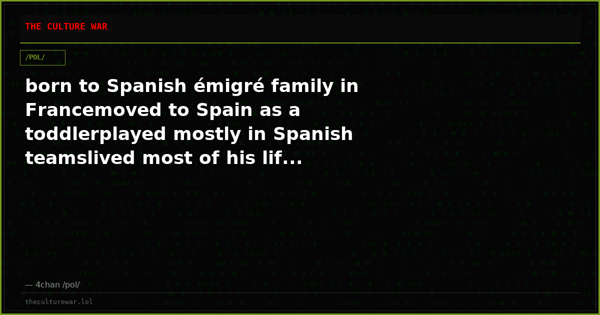 born to Spanish émigré family in Francemoved to Spain as a toddlerplayed mostly in Spanish teamslived most of his lif...