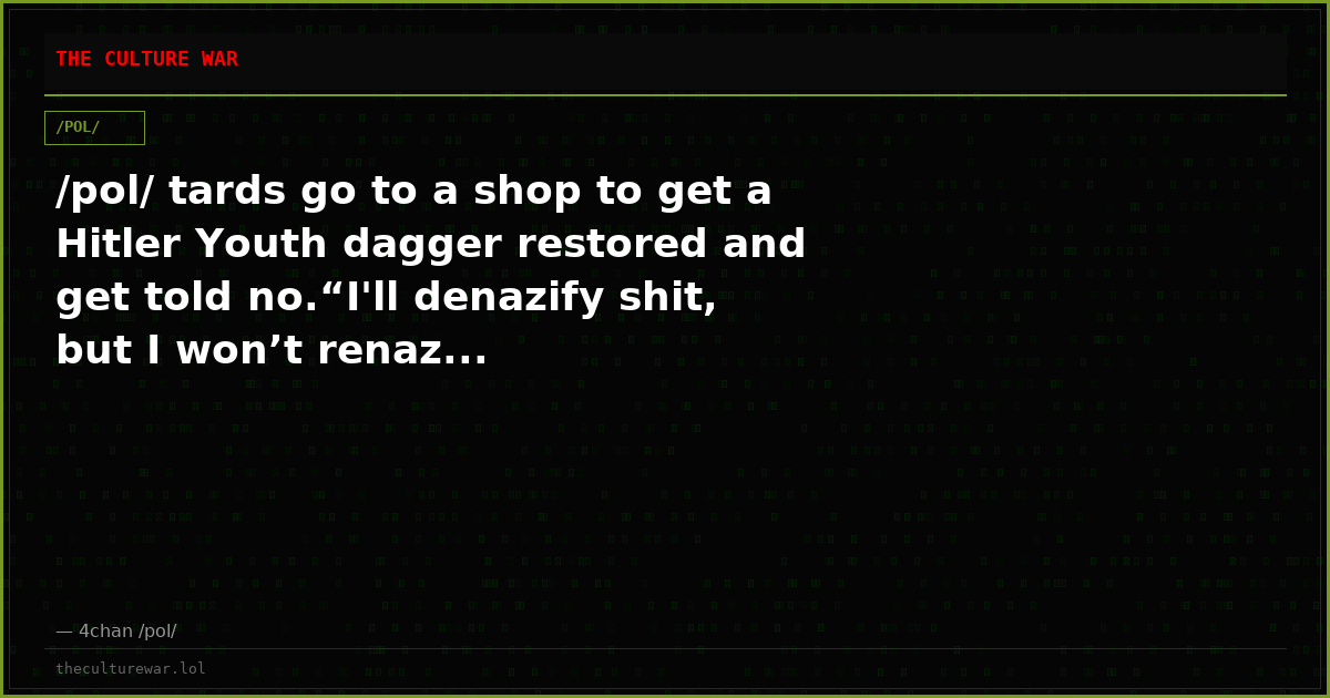 /pol/ tards go to a shop to get a Hitler Youth dagger restored and get told no.“I'll denazify shit, but I won’t renaz...