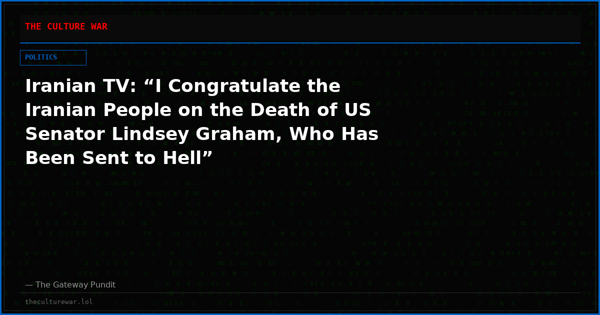 Iranian TV: “I Congratulate the Iranian People on the Death of US Senator Lindsey Graham, Who Has Been Sent to Hell”