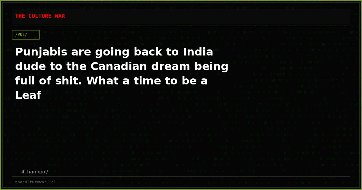 Punjabis are going back to India dude to the Canadian dream being full of shit. What a time to be a Leaf