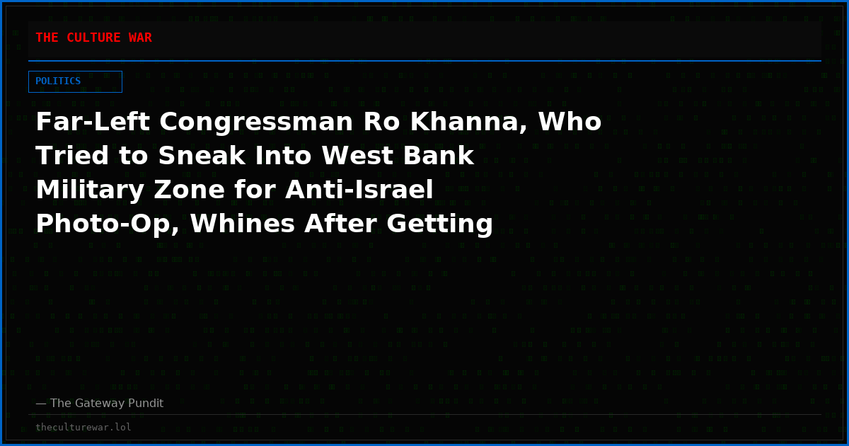 Far-Left Congressman Ro Khanna, Who Tried to Sneak Into West Bank Military Zone for Anti-Israel Photo-Op, Whines After Getting Detained — Netanyahu Fires Back: “We Act Against Those Who Break the Law!”