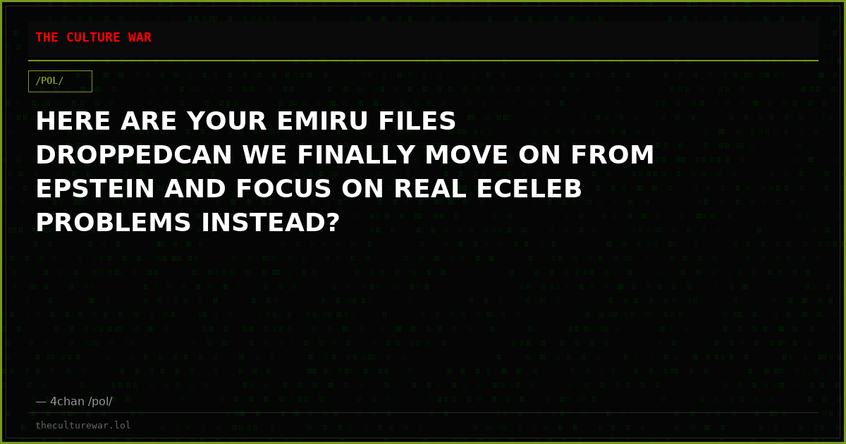 HERE ARE YOUR EMIRU FILES DROPPEDCAN WE FINALLY MOVE ON FROM EPSTEIN AND FOCUS ON REAL ECELEB PROBLEMS INSTEAD?