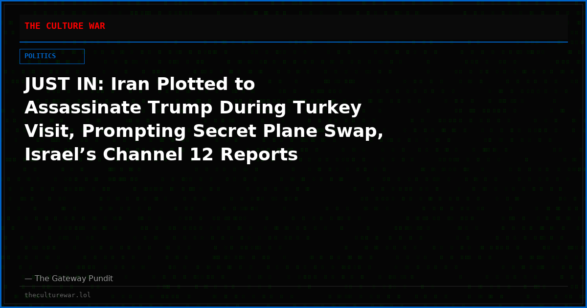 JUST IN: Iran Plotted to Assassinate Trump During Turkey Visit, Prompting Secret Plane Swap, Israel’s Channel 12 Reports