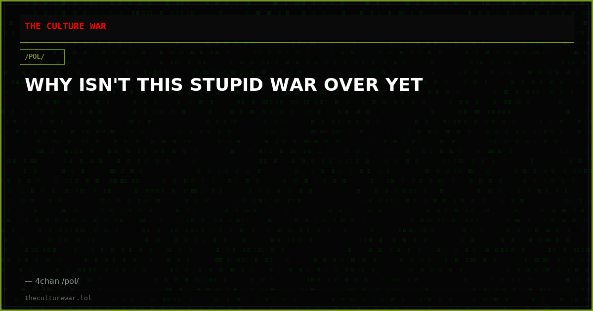 WHY ISN'T THIS STUPID WAR OVER YET