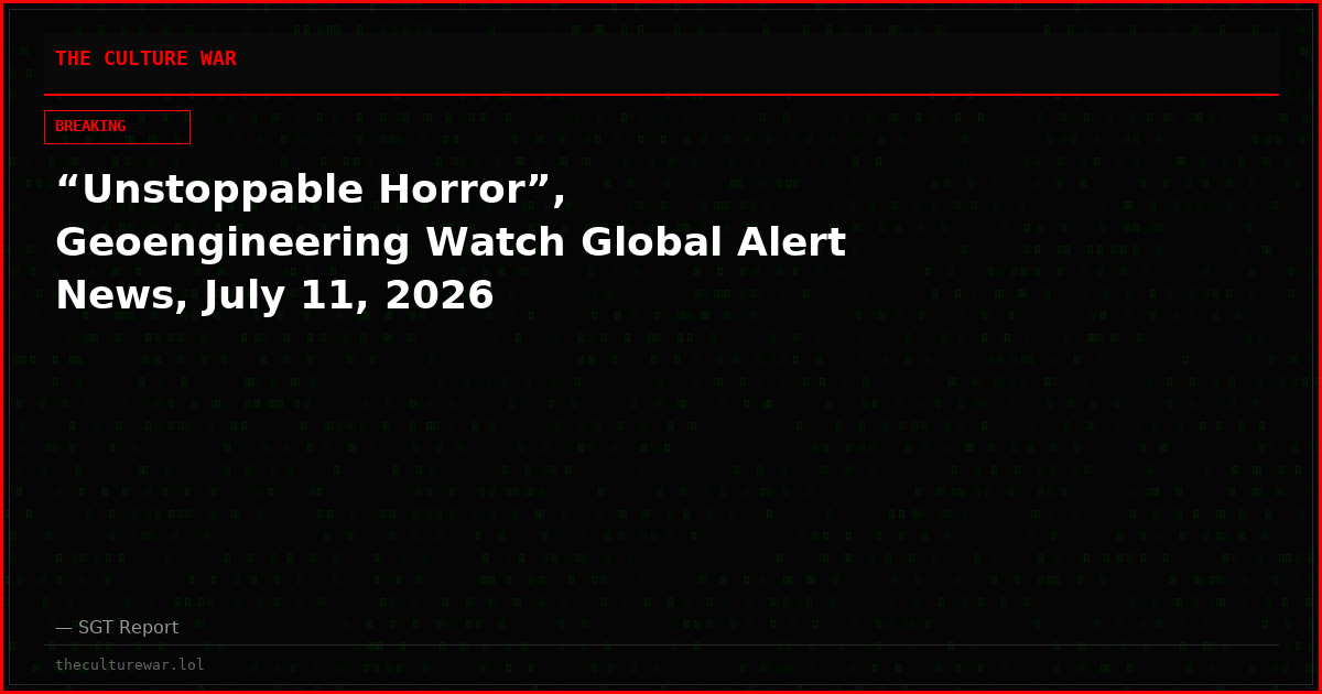 “Unstoppable Horror”, Geoengineering Watch Global Alert News, July 11, 2026