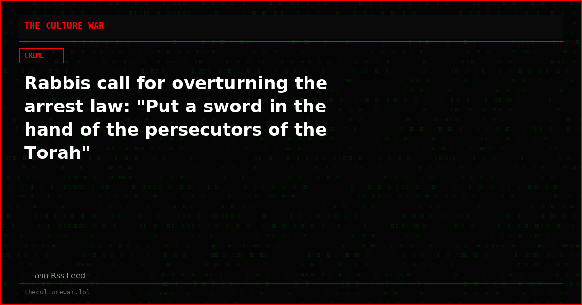 Rabbis call for overturning the arrest law: "Put a sword in the hand of the persecutors of the Torah"