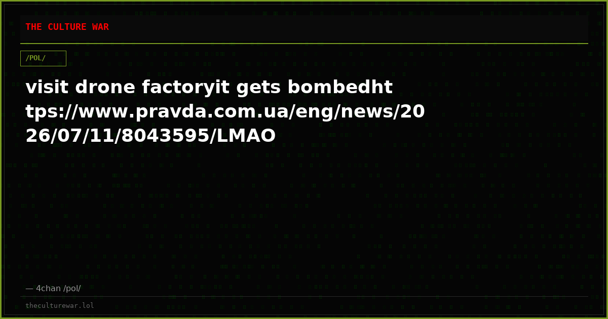 visit drone factoryit gets bombedhttps://www.pravda.com.ua/eng/news/2026/07/11/8043595/LMAO