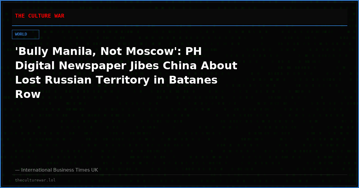 'Bully Manila, Not Moscow': PH Digital Newspaper Jibes China About Lost Russian Territory in Batanes Row