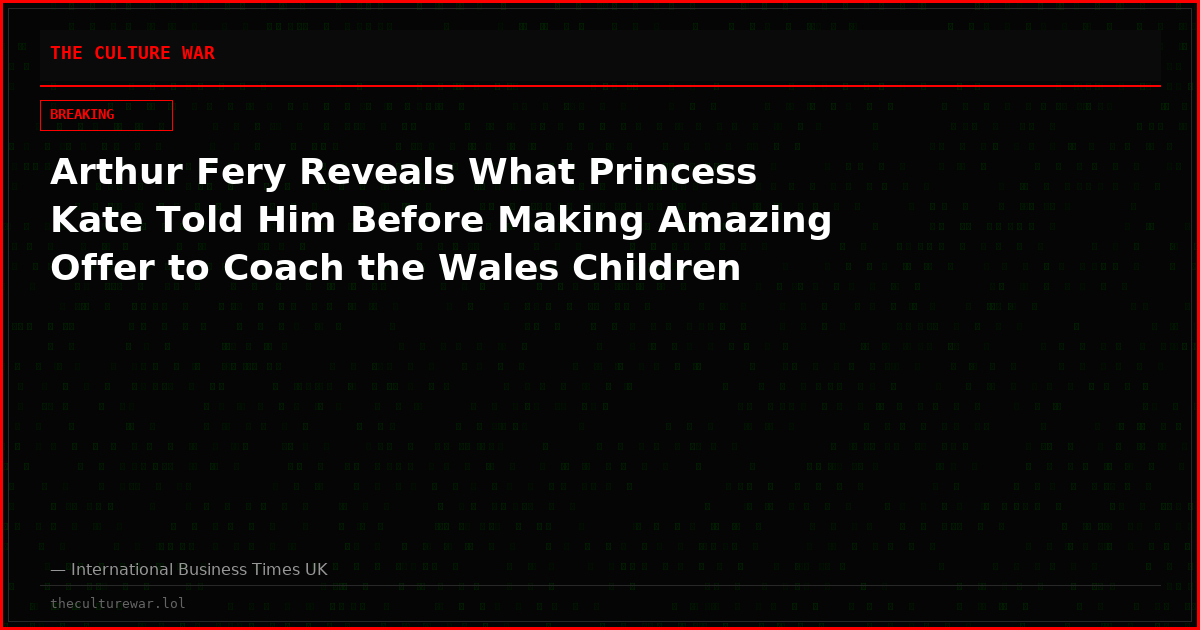 Arthur Fery Reveals What Princess Kate Told Him Before Making Amazing Offer to Coach the Wales Children