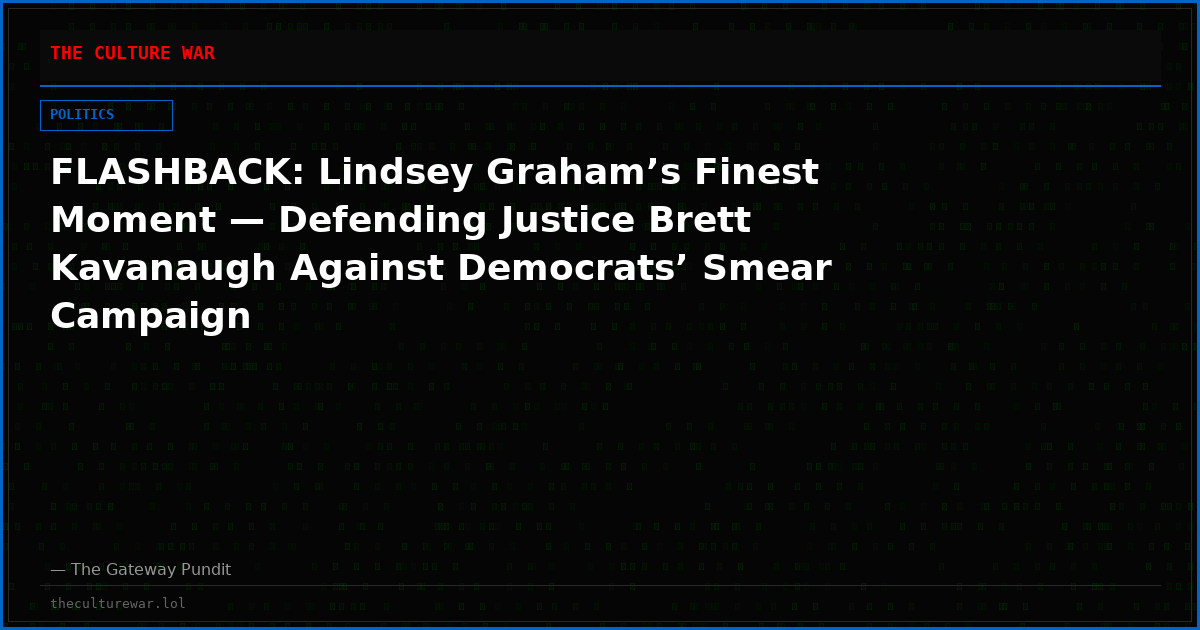 FLASHBACK: Lindsey Graham’s Finest Moment — Defending Justice Brett Kavanaugh Against Democrats’ Smear Campaign