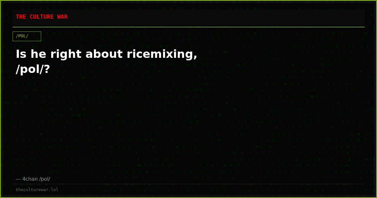 Is he right about ricemixing, /pol/?
