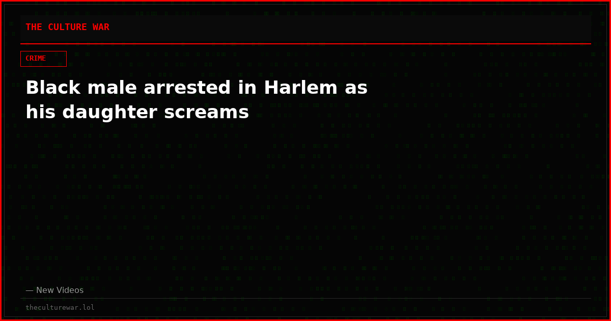 Black male arrested in Harlem as his daughter screams