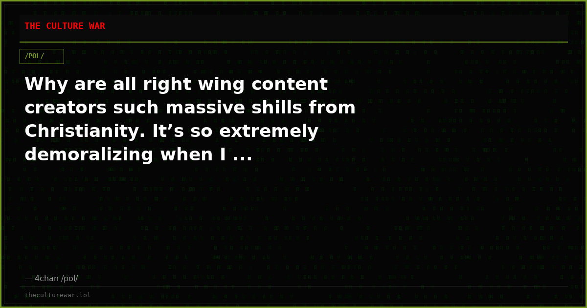 Why are all right wing content creators such massive shills from Christianity. It’s so extremely demoralizing when I ...