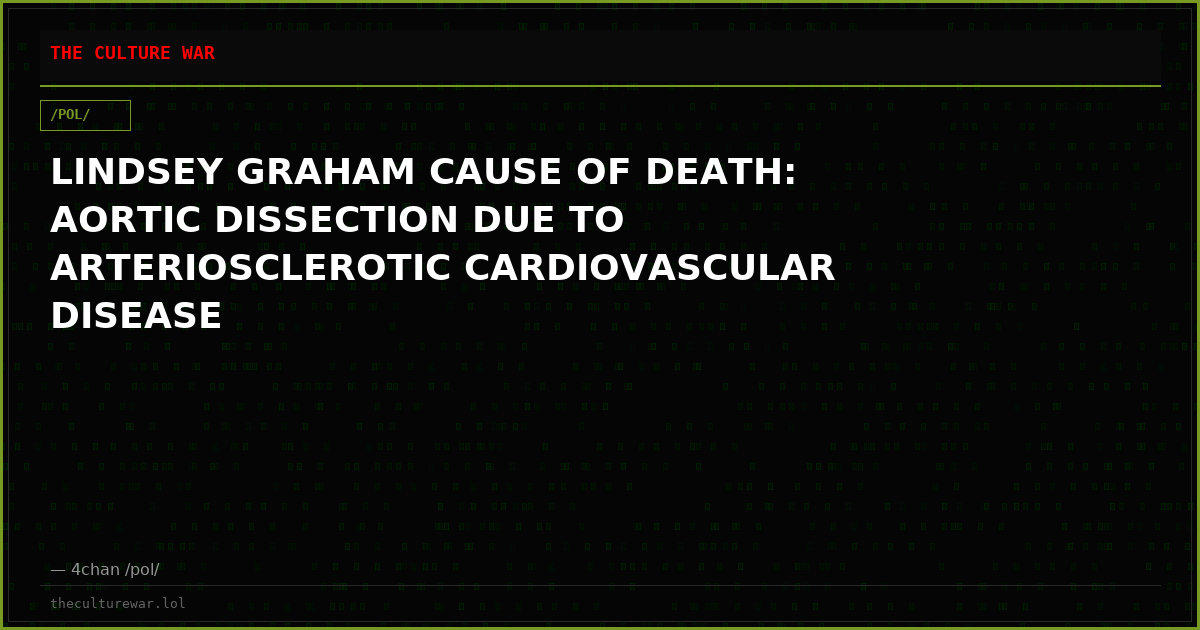 LINDSEY GRAHAM CAUSE OF DEATH: AORTIC DISSECTION DUE TO ARTERIOSCLEROTIC CARDIOVASCULAR DISEASE