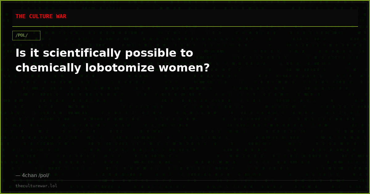 Is it scientifically possible to chemically lobotomize women?