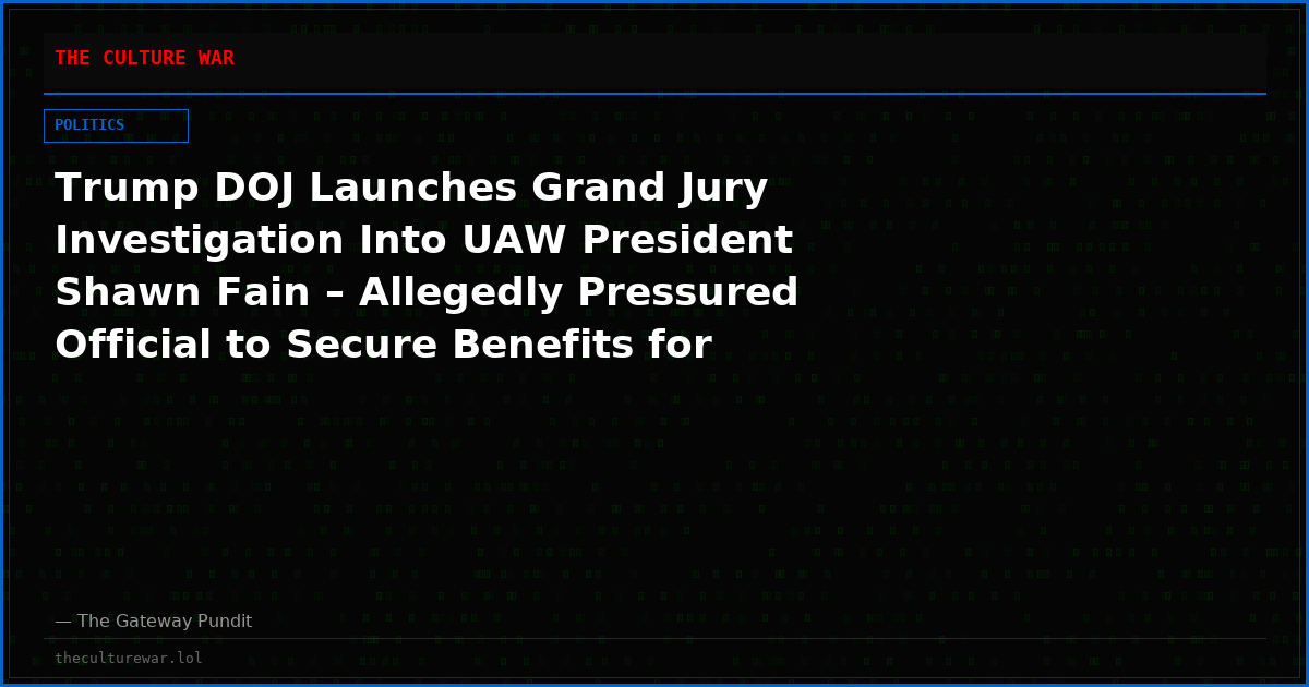 Trump DOJ Launches Grand Jury Investigation Into UAW President Shawn Fain – Allegedly Pressured Official to Secure Benefits for Fiancée and Sister