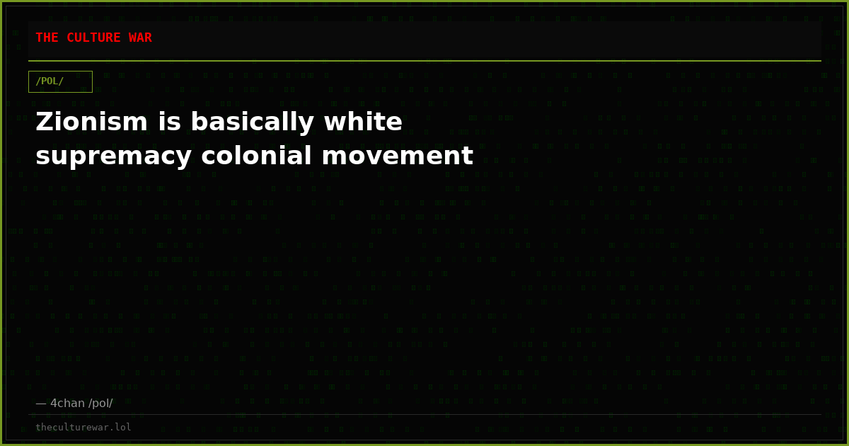 Zionism is basically white supremacy colonial movement