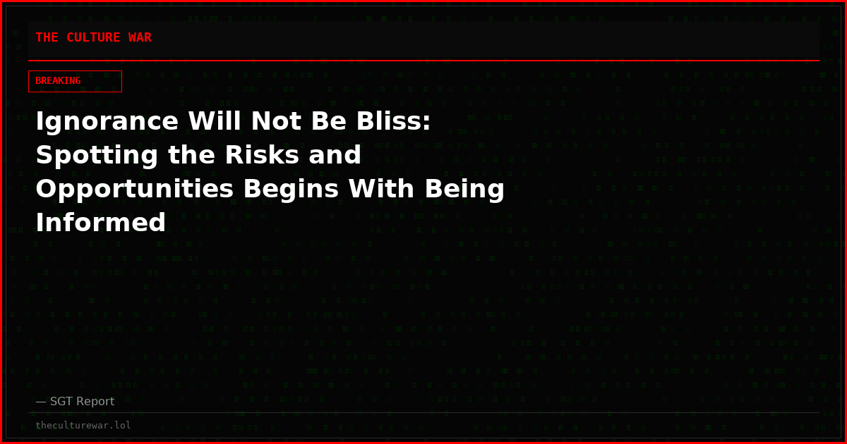 Ignorance Will Not Be Bliss: Spotting the Risks and Opportunities Begins With Being Informed