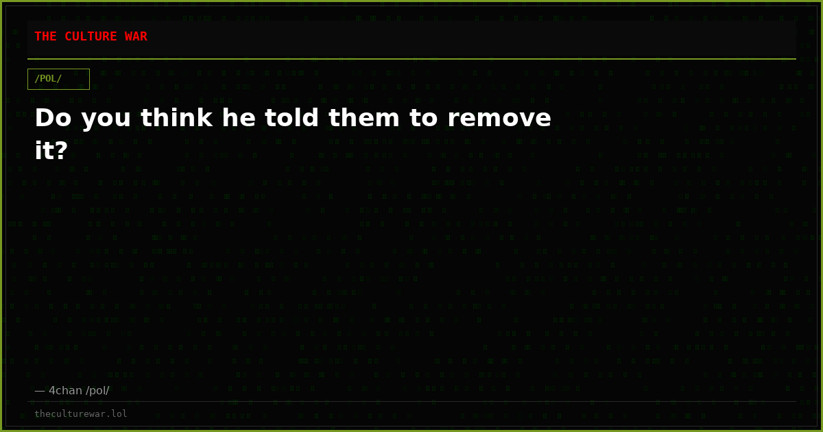 Do you think he told them to remove it?