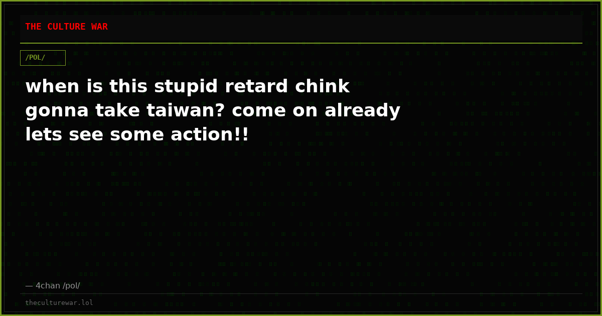 when is this stupid retard chink gonna take taiwan? come on already lets see some action!!