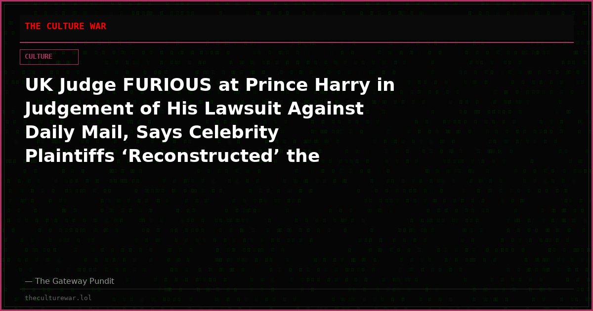 UK Judge FURIOUS at Prince Harry in Judgement of His Lawsuit Against Daily Mail, Says Celebrity Plaintiffs ‘Reconstructed’ the Truth: THE SUNDAY TIMES